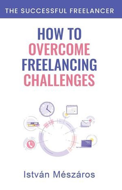 How to Overcome Freelancing Challenges, Istvan Meszaros - Ebook - 9798232786250