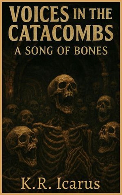 Voices in the Catacombs: A Song of Bones, K.R. Icarus - Ebook - 9798232814847