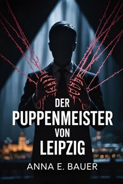 Der Puppenmeister von Leipzig: PsychoThriller, ANNA E. BAUER - Ebook - 9798232815622