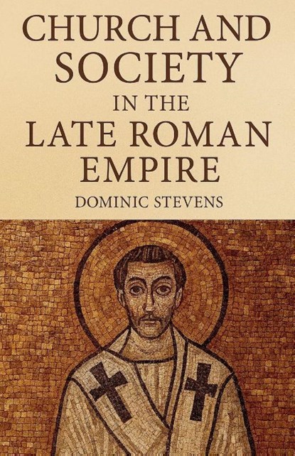 Church and Society in the Late Roman Empire, Dominic Stevens - Paperback - 9798232816568