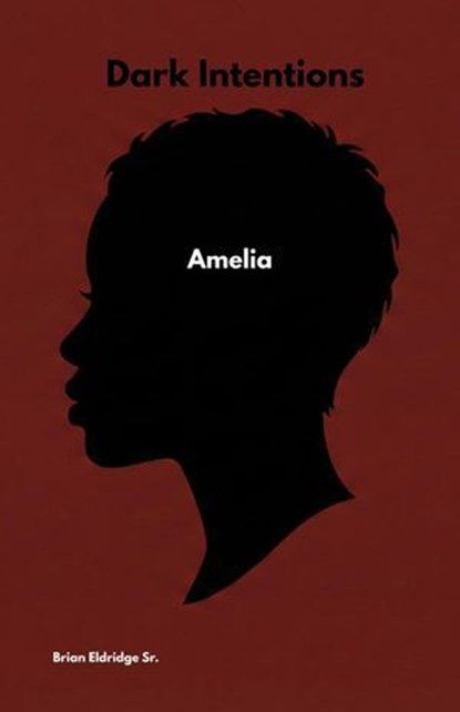Dark Intentions: Amelia, Brian Eldridge Sr. - Ebook - 9798232821593