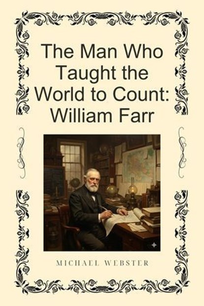 The Man Who Taught the World to Count: William Farr, Michael Webster - Ebook - 9798232832490