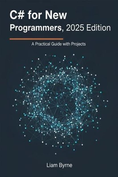 C# for New Programmers, 2025 Edition: A Practical Guide with Projects, Liam Byrne - Ebook - 9798232836085