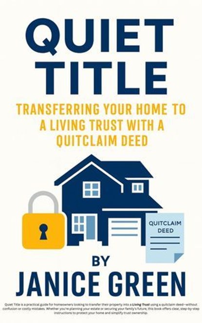 Quiet Title: Transferring Your Home to a Living Trust with a Quitclaim Deed, janice green - Ebook - 9798232836177