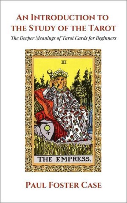 An Introduction to the Study of The Tarot: The Deeper Meanings of Tarot Cards for Beginners, Paul Foster Case - Ebook - 9798232844974