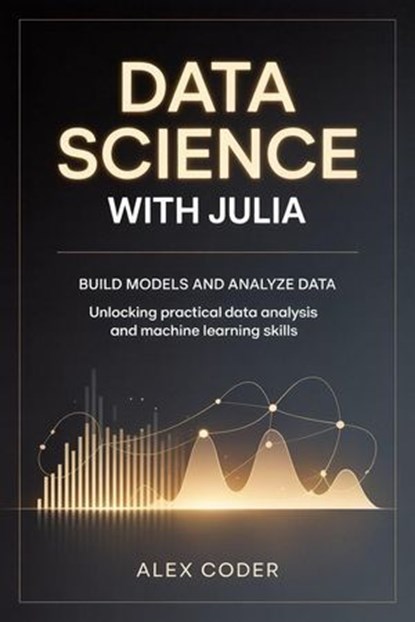 Data Science with Julia, ALEX CODER - Ebook - 9798232854430