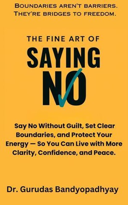 The Fine Art of Saying No, Dr. Gurudas Bandyopadhyay - Ebook - 9798232865610