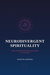 Neurodivergent Spirituality: When Traditional Worship Doesn’t Work for Your Brain - Dustin Gross - 9798232870553
