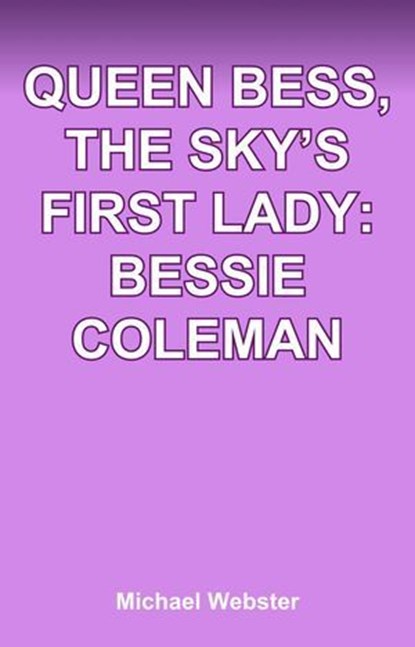 Queen Bess, The Sky’s First Lady: Bessie Coleman, Michael Webster - Ebook - 9798232874162