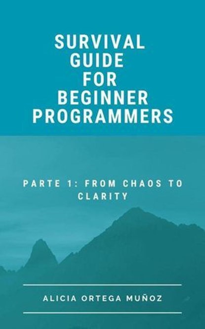 The Survival Guide for Beginners Part 1: From Chaos to Clarity, Alicia Ortega Muñoz - Ebook - 9798232893842