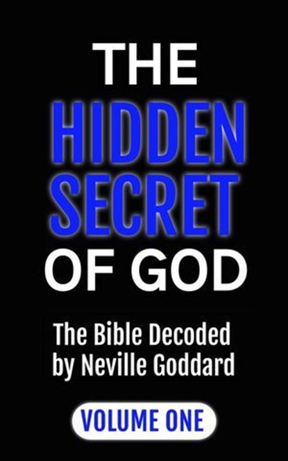 The Hidden Secret of God: The Bible Decoded by Neville Goddard Volume One, Neville Goddard ; ALIO Publishing Group - Ebook - 9798232895976