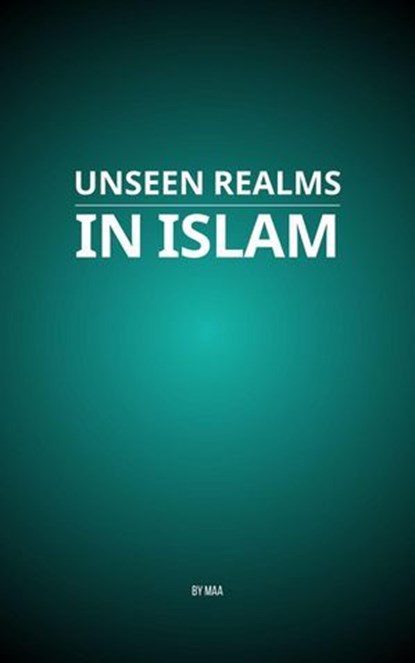 Unseen Realms in Islam, MAA - Ebook - 9798232896287