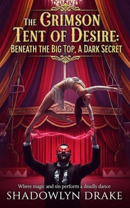 The Crimson Tent of Desire: Beneath the Big Top, A Dark Secret, Shadowlyn Drake - Ebook - 9798232898939