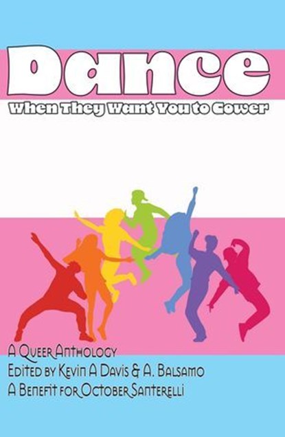 Dance When They Want You to Cower, A. Balsamo ; Nicole Givens Kurtz ; Rand Gaynor ; Jason Roach ; Jenn Lyons ; Sarah J. Sover ; Katie Frendreis ; Sylvie Althoff ; David Horn ; Jennifer Peaslee ; Jezza Deep ; Paige L. Christie ; Kay Hanifen ; Kevin A Davis - Ebook - 9798232899738