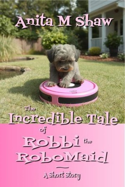 The Incredible Tale of Robbi the RoboMaid, Anita M. Shaw - Ebook - 9798232915582