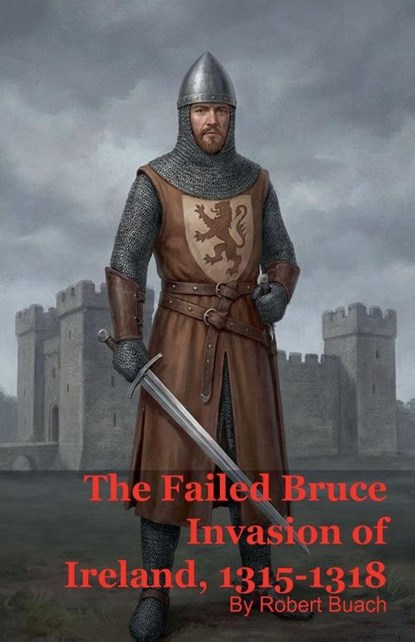 The Failed Bruce Invasion of Ireland, 1315-1318, Robert Buach - Paperback - 9798232916459