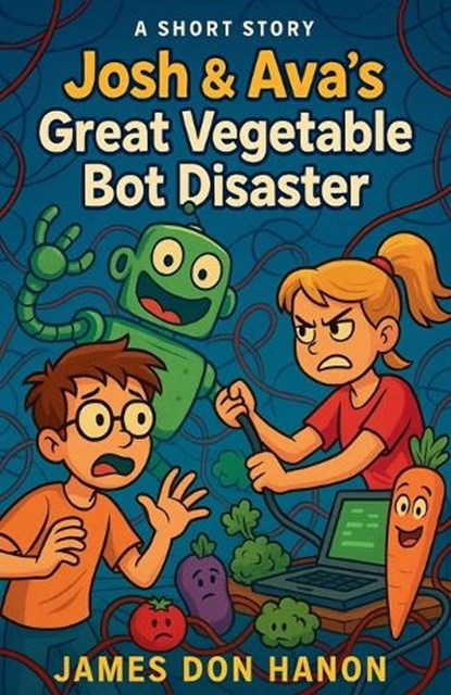 Josh & Ava's Great Vegetable Bot Disaster, James Don Hanon - Paperback - 9798232933678