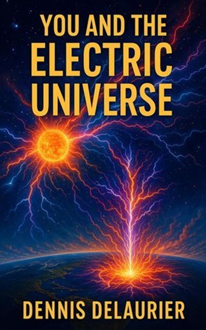 You and the Electric Universe, Denny ; Dennis DeLaurier - Ebook - 9798232944087