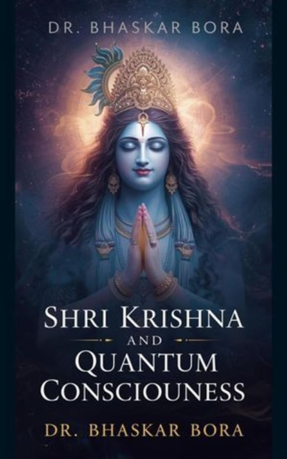 Shri Krishna and Quantum Consciousness, Dr Bhaskar Bora - Ebook - 9798232976880