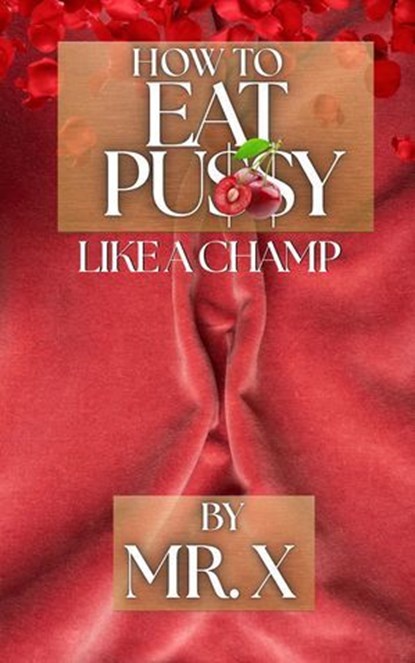 How to Eat Pussy Like a Champ, MR. X - Ebook - 9798232989446