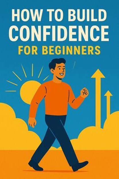 How to Build Confidence for Beginners, Alapati Pradeep kumar - Ebook - 9798232998899