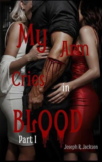 My Arm Cries in Blood - Part I, Joseph R. Jackson - Ebook - 9798233006609