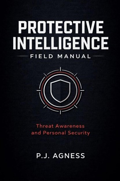 Protective Intelligence Field Manual, P. J. Agness - Paperback - 9798233006876