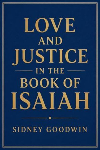 Love and Justice in the Book of Isaiah, Sidney Goodwin - Ebook - 9798233015861