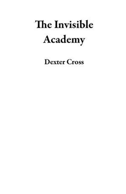 The Invisible Academy, Dexter Cross - Ebook - 9798233016714