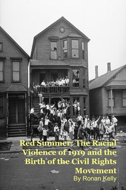 Red Summer: The Racial Violence of 1919 and the Birth of the Civil Rights Movement, Ronan Kelly - Ebook - 9798233037832