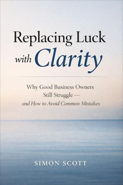 Replacing Luck with Clarity, Simon Scott - Ebook - 9798233052224