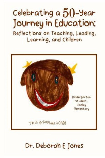 Celebrating a 50-Year Journey in Education: Reflections on Teaching, Leading, Learning, and Children, Deborah Elaine Jones - Ebook - 9798233052972