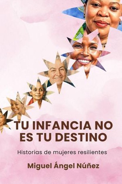 Tu infancia no es tu destino: Historias de mujeres resilientes, Miguel Ángel Núñez - Ebook - 9798233053436