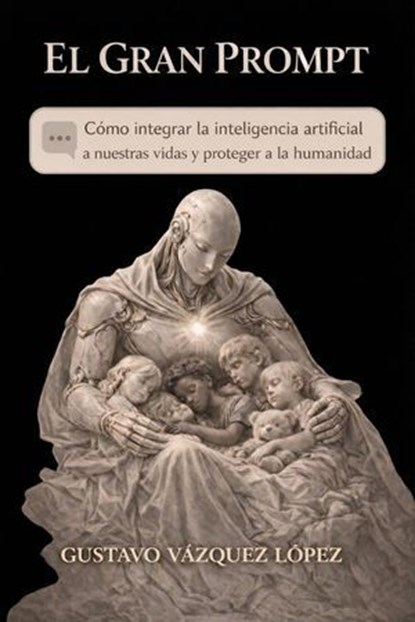 El Gran Prompt, GUSTAVO VÁZQUEZ LÓPEZ - Ebook - 9798233061356