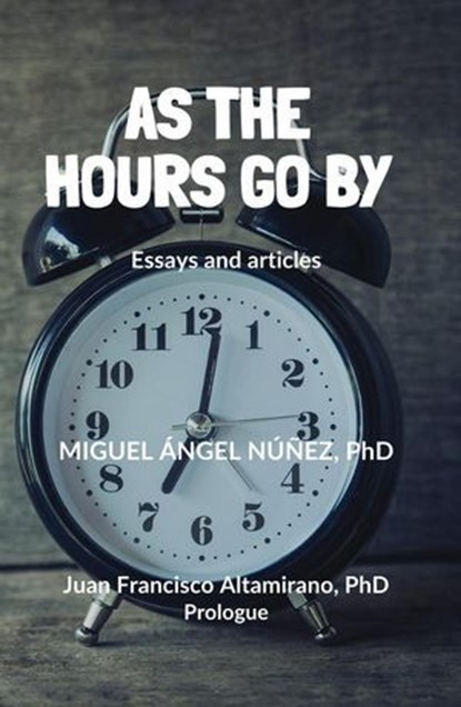 As the Hours Go by: Essays and Articles, Miguel Ángel Núñez - Ebook - 9798233088537