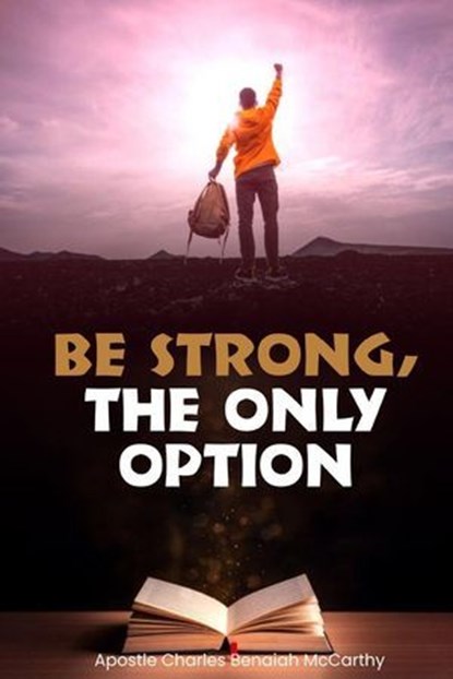 Be Strong, The Only Option, Charles Benaiah McCarthy - Ebook - 9798233098048
