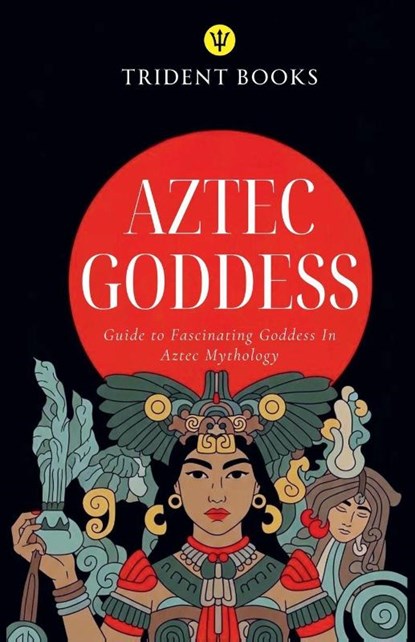 Aztec Goddess, Trident Books - Paperback - 9798233106217