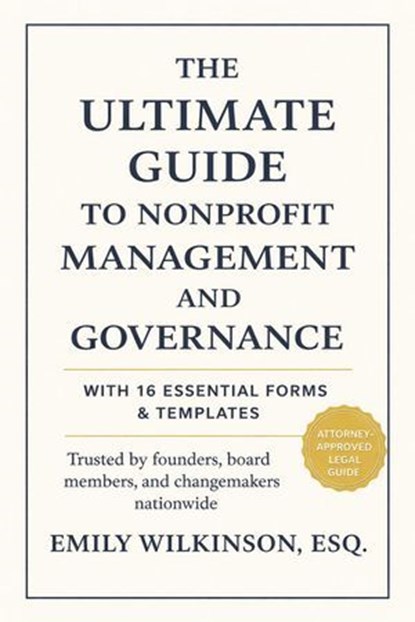 The Ultimate Guide to Nonprofit Management and Governance (with 16 Essential Forms & Templates), Emily Wilkinson, Esq. - Ebook - 9798233109522