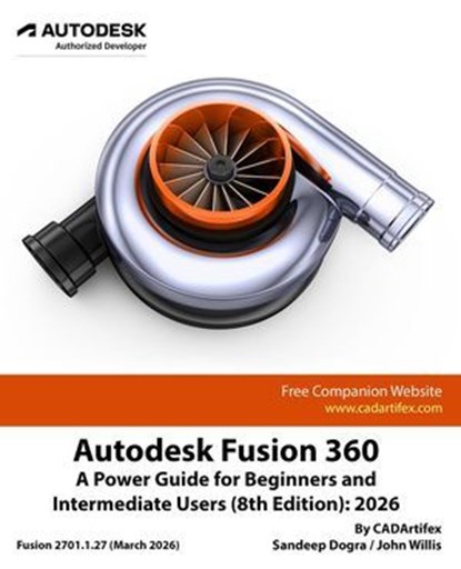 Autodesk Fusion 360: A Power Guide for Beginners and Intermediate Users (8th Edition): 2026, CADArtifex ; Sandeep Dogra ; John Willis - Ebook - 9798233129582