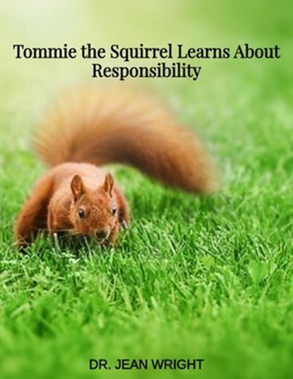 Tommie the Squirrel Learns About Responsibility, Dr. Jean Wright - Ebook - 9798233146947