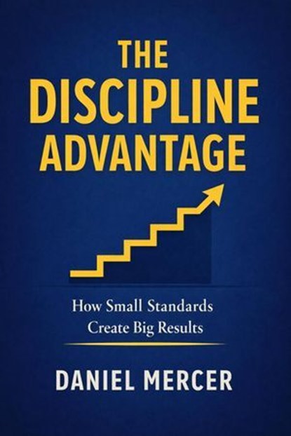 The Discipline Advantage, Daniel Mercer - Ebook - 9798233158384