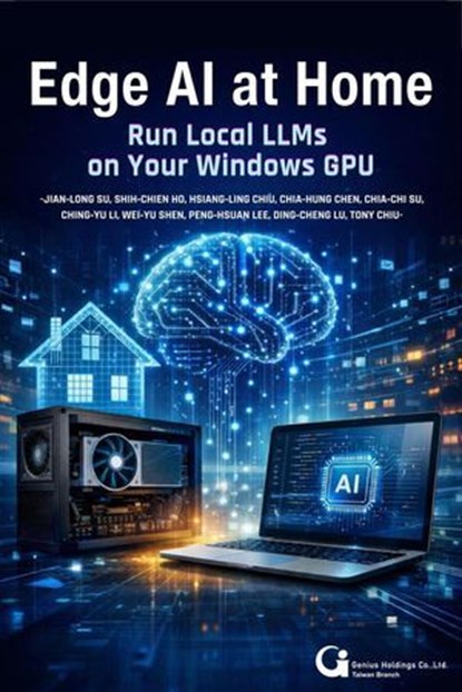 Edge AI at Home: Run Local LLMs on Your Windows GPU, CHIA‑HUNG CHEN ; CHIA‑CHI SU ; JIAN‑LONG SU ; CHING‑YU LI ; WEI‑YU SHEN ; PENG‑HSUAN LEE ; HSIANG‑LING CHIU ; SHIH‑CHIEN HO ; DING‑CHENG LU ; Tony Chiu - Ebook - 9798233165726