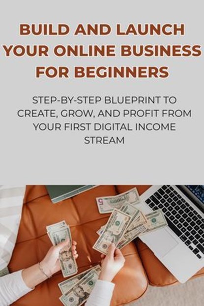 Build and Launch Your Online Business for Beginners: Step-by-Step Blueprint to Create, Grow, and Profit from Your First Digital Income Stream, David K. Mercer - Ebook - 9798233178597