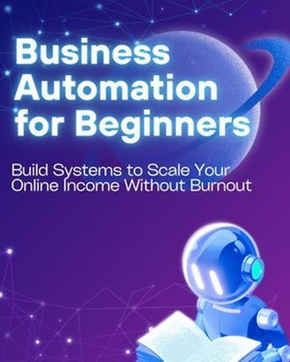 Business Automation for Beginners: Build Systems to Scale Your Online Income Without Burnout, David K. Mercer - Ebook - 9798233211140