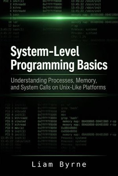 System-Level Programming Basics: Understanding Processes, Memory, and System Calls on Unix-Like Platforms, Liam Byrne - Ebook - 9798233224430