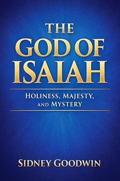 The God of Isaiah: Holiness, Majesty, and Mystery, Sidney Goodwin - Ebook - 9798233231285