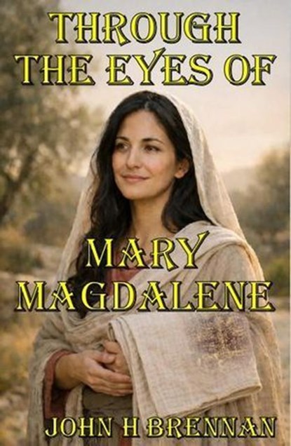 Through the Eyes of Mary Magdalene, John H Brennan - Ebook - 9798233247309
