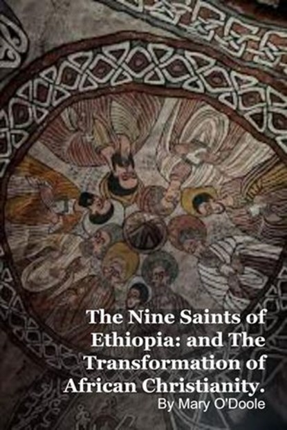 The Nine Saints of Ethiopia: and The Transformation of African Christianity., Mary O'Doole - Ebook - 9798233253201