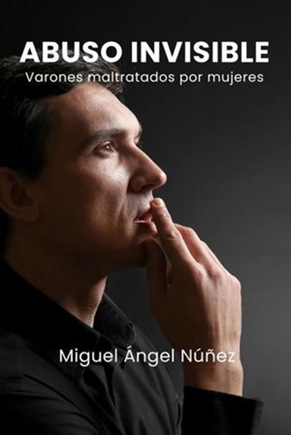 Abuso invisible: Varones maltratados por mujeres, Miguel Ángel Núñez - Ebook - 9798233267321