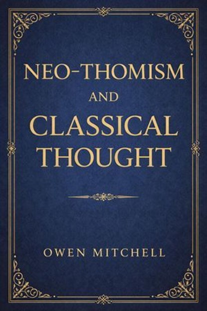 Neo‑Thomism and Classical Thought, Owen Mitchell - Ebook - 9798233281747